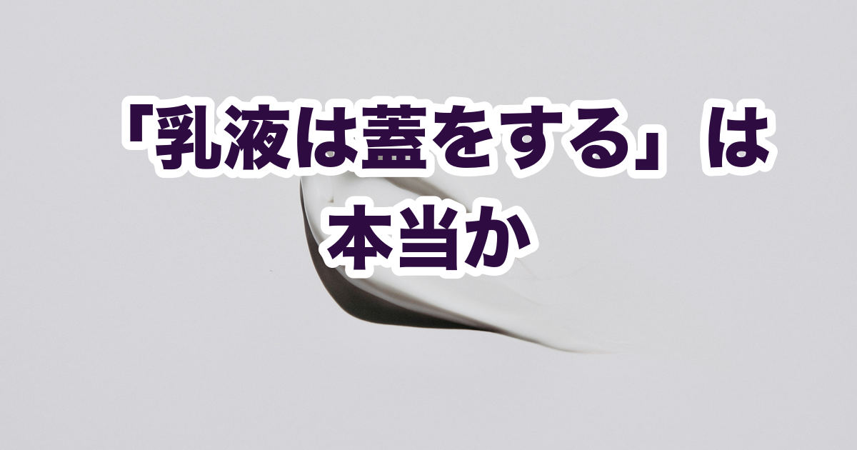 「乳液は蓋をする」は 本当か