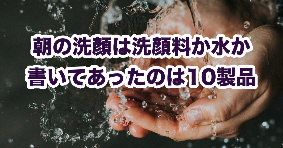 朝の洗顔は洗顔料か水か 書いてあったのは10製品